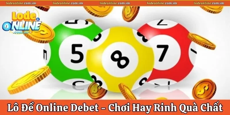 Lô Đề Online Debet – Chơi Thật Hay Rinh Quà Cực Chất